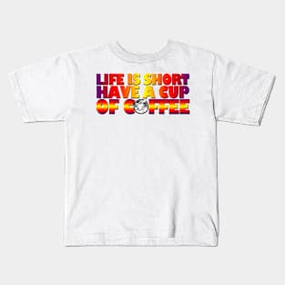 Life is short, have a cup of coffee Kids T-Shirt